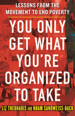 You Only Get What You're Organized to Take: Lessons from the Movement to End Poverty - Theoharis, Liz, and Sandweiss-Back, Noam