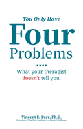 You Only Have Four Problems: What your therapist doesn't tell you.