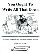 You Ought to Write All That Down: A Guide to Organizing and Writing Genealogical Narrative - Drake, Paul E