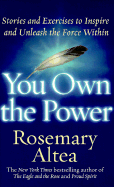 You Own the Power: Stories and Exercises to Inspire and Unleash the Force Within - Altea, Rosemary