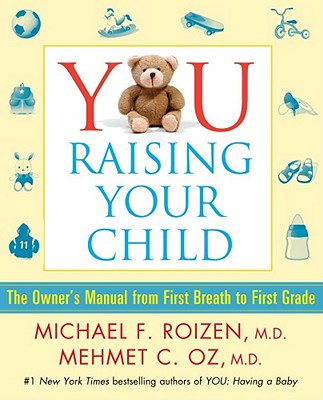 You, Raising Your Child: The Owner's Manual from First Breath to First Grade - Roizen, Michael F, M.D.