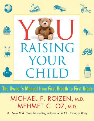 You: Raising Your Child: The Owner's Manual from First Breath to First Grade - Roizen, Michael F, MD, and Oz, Mehmet