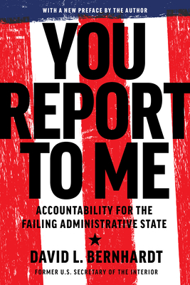 You Report to Me: Accountability for the Failing Administrative State - Bernhardt, David