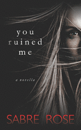 You Ruined Me