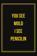 You See Mold I See Penicilin: Black Yellow College Rule Blank Lined Notebook Journal