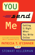 You Send Me: Getting It Right When You Write Online - O'Conner, Patricia T, and Kellerman, Stewart