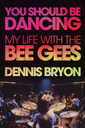 You Should Be Dancing: My Life with the Bee Gees