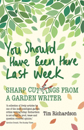 You Should Have Been Here Last Week: Sharp Cuttings from a Garden Writer
