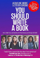 You Should Write a Book: How to Build Trust and Authority, Win New Business and Change the World