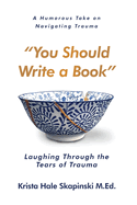 You Should Write a Book: Laughing Through the Tears of Trauma