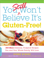 You Still Won't Believe It's Gluten-Free!: 200 More Delicious, Foolproof Recipes You and Your Whole Family Will Love