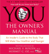 You: The Owner's Manual: An Insider's Guide to the Body That Will Make You Healthier and Younger - Roizen, Michael F, M.D., and Oz, Mehmet C, M.D.