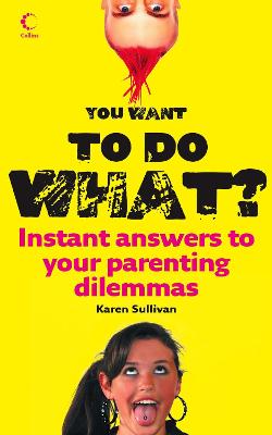 You Want to Do What?: Instant Answers to Your Parenting Dilemmas - Sullivan, Karen