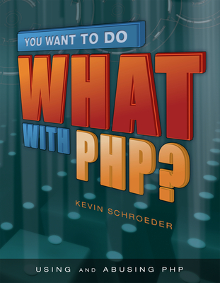 You Want to Do What with Php? - Schroeder, Kevin
