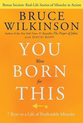 You Were Born for This: 7 Keys to a Life of Predictable Miracles - Wilkinson, Bruce, Dr., and Kopp, David