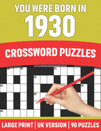 You Were Born In 1930: Crossword Puzzles: Large Print Crossword Book With 90 Puzzles for Adults Senior and All Puzzle Book Fans Who Were Born In 1930