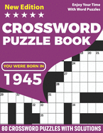 You Were Born In 1945: Crossword Puzzle Book: Adults Crossword Puzzle Game Book For Seniors Men Women In Including 80 Large Print Puzzles And Solutions For Who Born In 1934 With Random Words And Clues