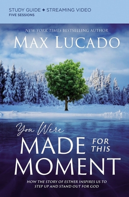 You Were Made for This Moment Bible Study Guide Plus Streaming Video: How the Story of Esther Inspires Us to Step Up and Stand Out for God - Lucado, Max