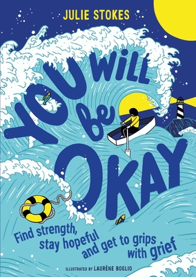 You Will Be Okay: Find Strength, Stay Hopeful and Get to Grips With Grief - Stokes, Julie