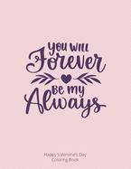 You Will Forever be My Always: Happy Valentine's Day Coloring Book