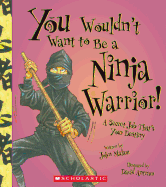 You Wouldn't Want to Be a Ninja Warrior!: A Secret Job That's Your Destiny