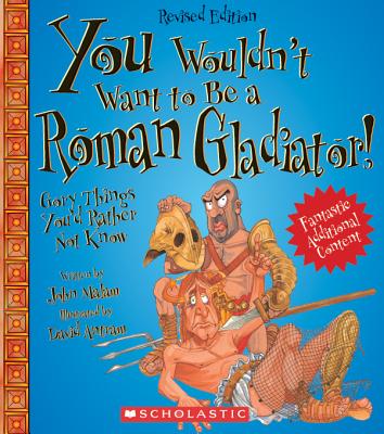 You Wouldn't Want to Be a Roman Gladiator!: Gory Things You'd Rather Not Know - Malam, John, and Salariya, David (Creator)