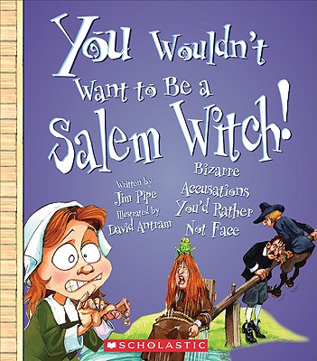 You Wouldn't Want to Be a Salem Witch! (You Wouldn't Want To... American History) - Pipe, Jim