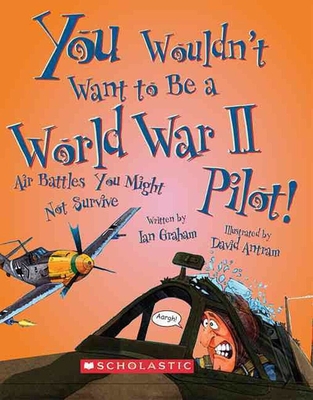 You Wouldn't Want to Be a World War II Pilot! (You Wouldn't Want To... History of the World) - Graham, Ian