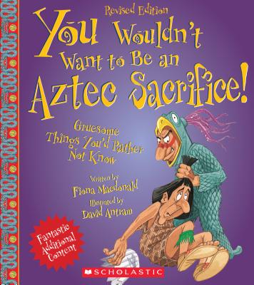 You Wouldn't Want to Be an Aztec Sacrifice (Revised Edition) - MacDonald, Fiona