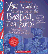 You Wouldn't Want to Be at the Boston Tea Party! (Revised Edition) (You Wouldn't Want To... American History)