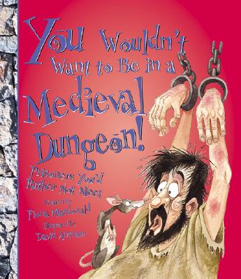 You Wouldn't Want to Be in a Medieval Dungeon!: Prisoners You'd Rather Not Meet - MacDonald, Fiona, and Salariya, David (Creator)
