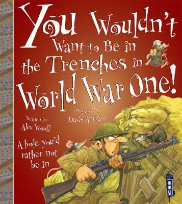 You Wouldn't Want To Be In The Trenches in World War One! - Woolf, Alex