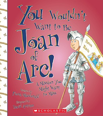 You Wouldn't Want to Be Joan of Arc!: A Mission You Might Want to Miss - MacDonald, Fiona, and Salariya, David (Designer)