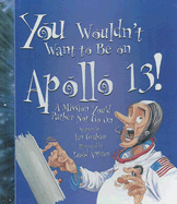 You Wouldn't Want to Be on Apollo 13!: A Mission You'd Rather Not Go on