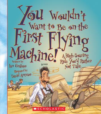 You Wouldn't Want to Be on the First Flying Machine! (You Wouldn't Want To... American History) (Library Edition) - Graham, Ian