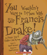 You Wouldn't Want to Explore with Sir Francis Drake!: A Pirate You'd Rather Not Know