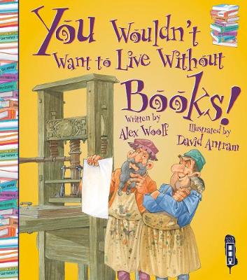 You Wouldn't Want To Live Without Books! - Woolf, Alex
