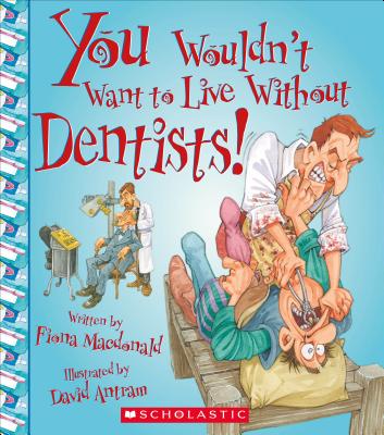You Wouldn't Want to Live Without Dentists! (You Wouldn't Want to Live Without...) - MacDonald, Fiona