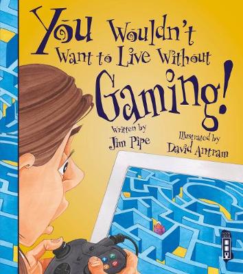 You Wouldn't Want To Live Without Gaming! - Pipe, Jim