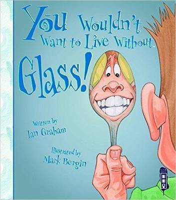 You Wouldn't Want To Live Without Glass! - Graham, Ian