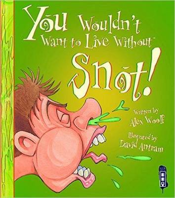 You Wouldn't Want To Live Without Snot! - Woolf, Alex
