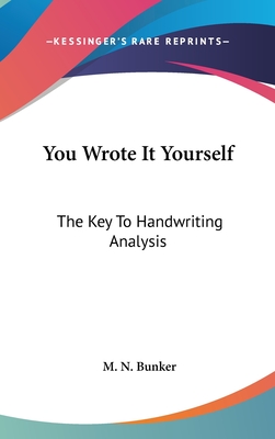 You Wrote It Yourself: The Key To Handwriting Analysis - Bunker, M N