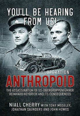 You'Ll be Hearing from Us!: Operation Anthropoid - the Assassination of Ss-ObergruppenfHrer Reinhard Heydrich and its Consequences - Cherry, Niall, and Moseley, Tony, and Saunders, Jonathan