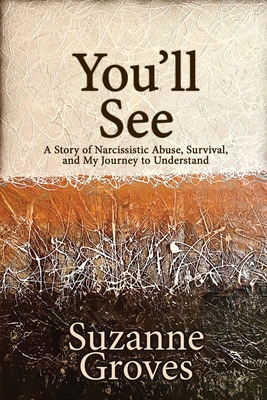 You'll See: A Story of Narcissistic Abuse, Survival, and My Journey to Understand - Groves, Suzanne