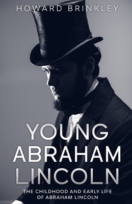 Young Abraham Lincoln: The Childhood and Early Life of Abraham Lincoln - Howard, Brinkley, and Lifecaps (Creator)