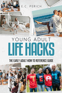 Young Adult Life Hacks: The Early Adult How-To Reference Guide