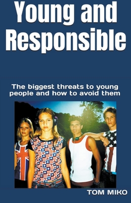 Young and Responsible: The Biggest Threats To Young People And How To Avoid Them - Miko, Tom