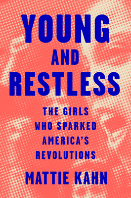 Young and Restless: The Girls Who Sparked America's Revolutions - Kahn, Mattie