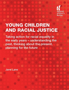 Young Children and Racial Justice: Taking Action for Racial Equality in the Early Years - Understanding the Past, Thinking about the Present, Planning for the Future