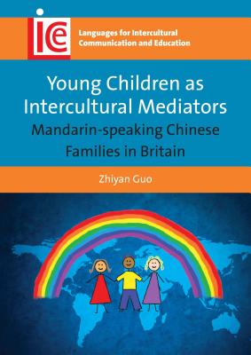 Young Children as Intercultural Mediators: Mandarin-Speaking Chinese Families in Britain - Guo, Zhiyan